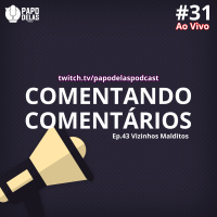 Comentando os Comentários #31 Ao vivo – Ep. 43 Vizinhos Malditos