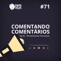 Comentando os Comentários #71 – Ep. 92 Pensamentos Intrusivos