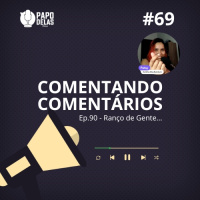 Comentando os Comentários #69 – Ep. 90 Ranço de Gente