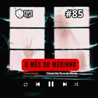 Papo Delas #85 – Mês do Medinho