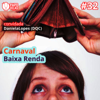 PapoDelas #32 – Carnaval Baixa Renda