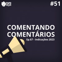Comentando os Comentários #51  – #67 Indicações 2023