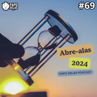 Papo Delas #69 – Abre Alas 2024