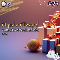 Papo Delas #77 – Aquele Abraço 2024!