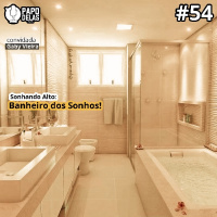 PapoDelas #54 – Sonhando alto: Banheiro dos sonhos
