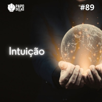 Papo Delas #89 – Intuição