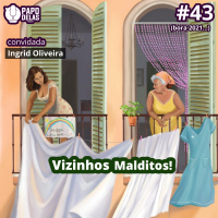 Papo Delas #43 – Vizinhos Malditos!