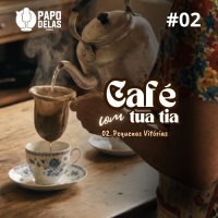 Café com Tua Tia #02 – Pequenas Vitórias
