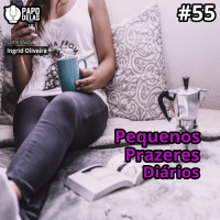 PapoDelas #55 – Pequenos Prazeres Diários