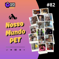 Papo Delas #82 – Nosso Mundo Pet
