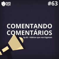 Comentando os Comentários #63 – Ep.83 – Hábitos que nos Esgotam