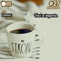 SobreIsso #27 – Você se importa, por Cafeína.