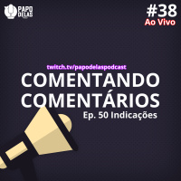 Comentando os Comentários #38 Ao vivo – Ep. #50 Indicações