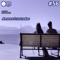 PapoDelas #56 – Amores Frustrados