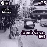 Papo Delas #25 – Naquela Época… 1982