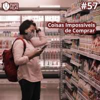 PapoDelas #57 – Coisas Impossíveis de Comprar