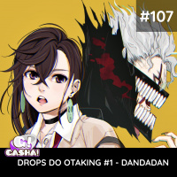 Episódio 107 – Drops do Otaking #1 – Dandadan