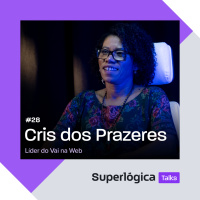 Superlógica Talks #28 - Cris dos Prazeres, Líder do Vai Na Web