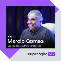 Superlógica Talks #29 - Marcio Gomes, sócio-diretor da SEMOG 