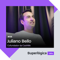 Superlógica Talks #06 - Juliano Bello, cofundador da CashMe