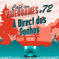 Café com Videogames #72 - A Direct dos Sonhos