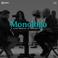 Monólogo 12 - E esses debates no Youtube? 