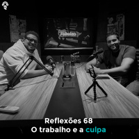 Reflexões 68 - O trabalho e a culpa