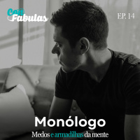 Monólogo 14 - Medos e armadilhas da mente
