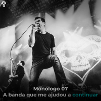 Monólogo 07 - A banda que me ajudou a continuar 