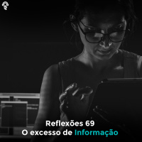 Reflexões 69 - O excesso de informação