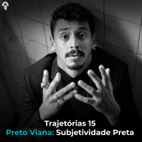 Trajetórias 15 - Preto Viana: Subjetividade Preta