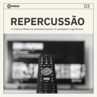 Repercussão 03 - A Cultura woke no entretenimento: o verdadeiro significado