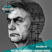 Reflexões 60 - Política Bolsonarista e sanidade mental 