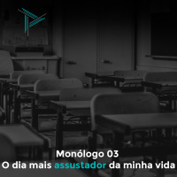 Monólogo 03 - O dia mais assustador da minha vida 