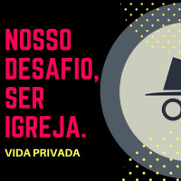 Nosso desafio, ser igreja - Vida privada