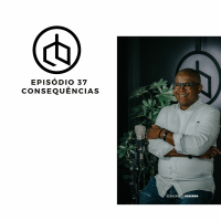 Episódio 37 | Consequências
