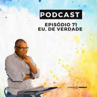 Episódio 71 | Eu, De Verdade!