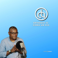 Episódio 32 | Como Um Rio