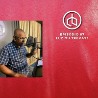 Episódio 67 | Luz ou trevas