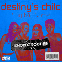 Destinys Child - Say My Name (ICHORDZ Bootleg)