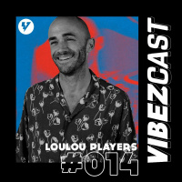 VibezCast #014 - Guestmix: LouLou Players - Especial Summer Sessions