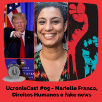 UcroniaCast #09 – Marielle Franco, Direitos Humanos e fake news
