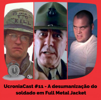 UcroniaCast #11 – A desumanização do soldado em Full Metal Jacket