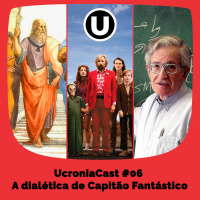 UcroniaCast #06 – A dialética de Capitão Fantástico