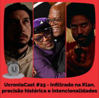 UcroniaCast #25 – Infiltrado na Klan, precisão histórica e intencionalidades