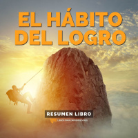 El Hábito del Logro - #163 - Un Resumen de Libros para Emprendedores