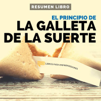 El Principio de la Galleta de la Suerte - #141 - Un Resumen de Libros para Emprendedores