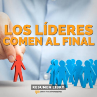 Los Líderes Comen Al Final - #158 - Un Resumen de Libros para Emprendedores