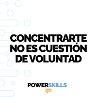 Concentrarte no es cuestión de voluntad - PowerSkills con Luis Ramos