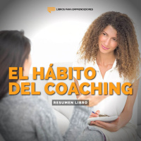 El Hábito del Coaching - Un Resumen de Libros para Emprendedores